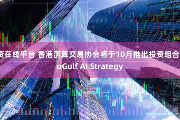 配资在线平台 香港演算交易协会将于10月推出投资组合SinoGulf AI Strategy