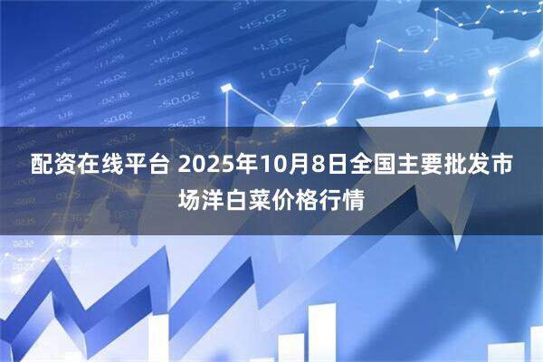 配资在线平台 2025年10月8日全国主要批发市场洋白菜价格行情