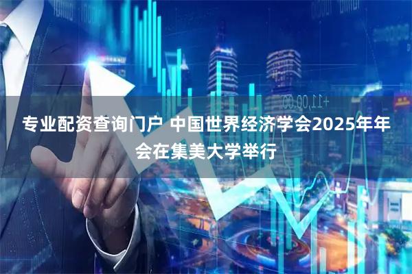 专业配资查询门户 中国世界经济学会2025年年会在集美大学举行